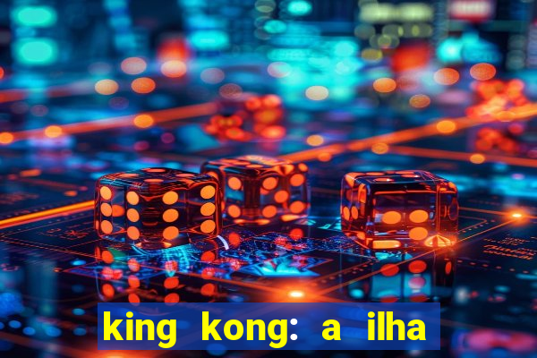king kong: a ilha da caveira filme completo dublado 720p